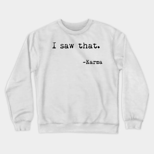 I saw that, Karma - Funny, Sarcastic, Humorous Crewneck Sweatshirt by StudioGrafiikka